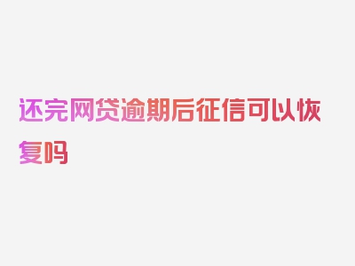 还完网贷逾期后征信可以恢复吗