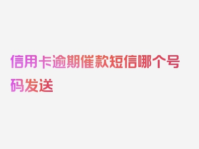 信用卡逾期催款短信哪个号码发送