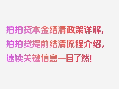 拍拍贷本金结清政策详解,拍拍贷提前结清流程介绍，速读关键信息一目了然！