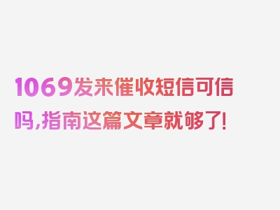 1069发来催收短信可信吗，指南这篇文章就够了！