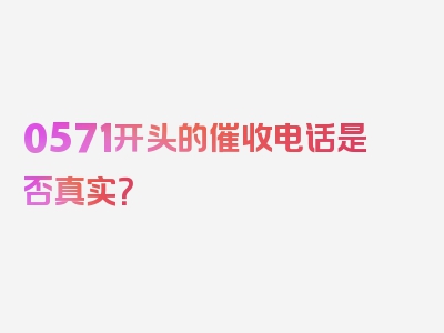 0571开头的催收电话是否真实？