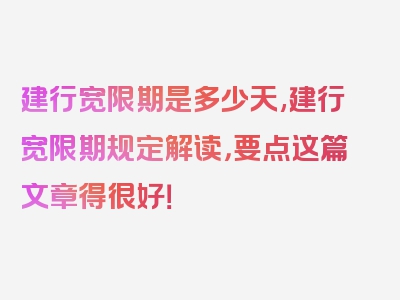 建行宽限期是多少天,建行宽限期规定解读，要点这篇文章得很好！