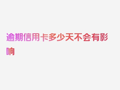 逾期信用卡多少天不会有影响