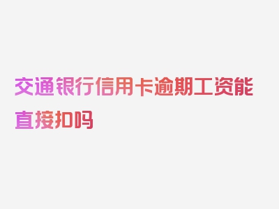 交通银行信用卡逾期工资能直接扣吗