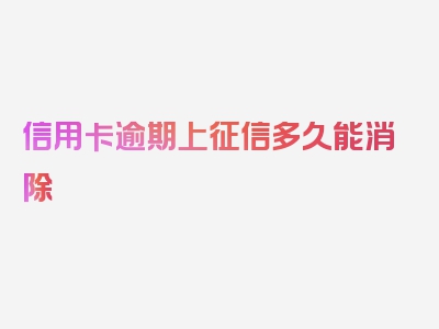 信用卡逾期上征信多久能消除