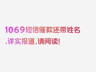 1069短信催款还带姓名，详实报道，请阅读！