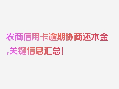 农商信用卡逾期协商还本金，关键信息汇总！