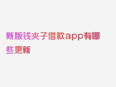 新版钱夹子借款app有哪些更新