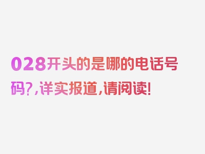 028开头的是哪的电话号码?，详实报道，请阅读！