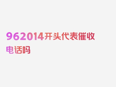 962014开头代表催收电话吗