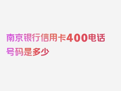 南京银行信用卡400电话号码是多少