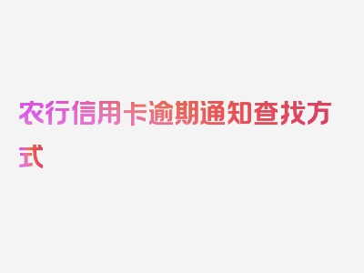 农行信用卡逾期通知查找方式