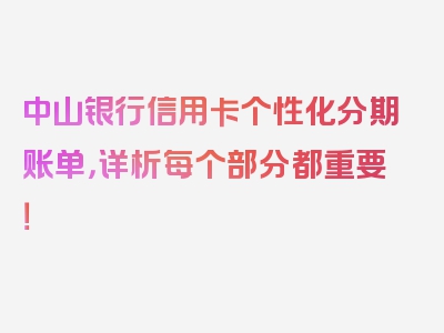 中山银行信用卡个性化分期账单，详析每个部分都重要！