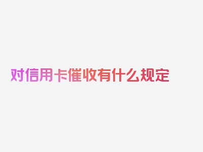 对信用卡催收有什么规定