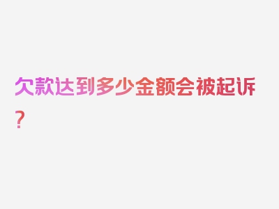 欠款达到多少金额会被起诉？