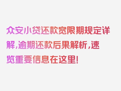 众安小贷还款宽限期规定详解,逾期还款后果解析，速览重要信息在这里！