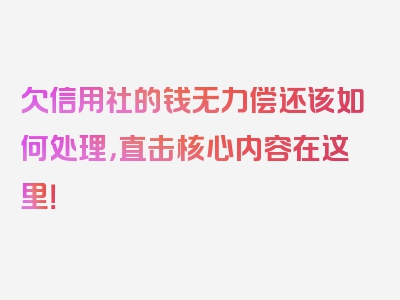 欠信用社的钱无力偿还该如何处理，直击核心内容在这里！