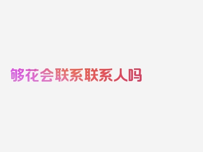 够花会联系联系人吗