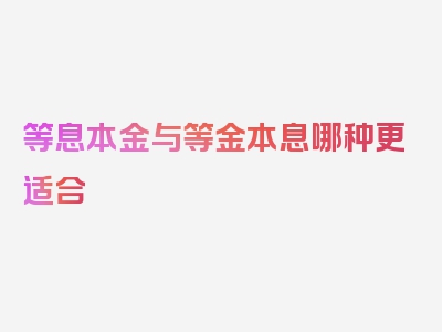 等息本金与等金本息哪种更适合