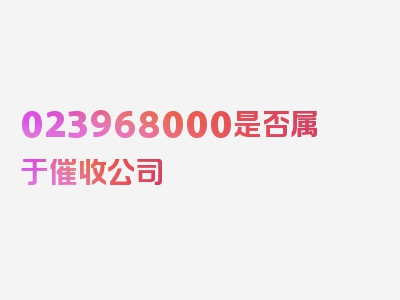 023968000是否属于催收公司