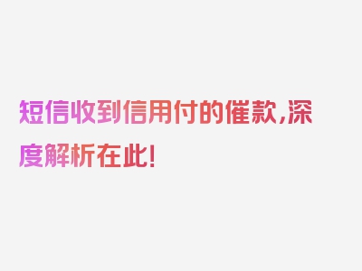 短信收到信用付的催款，深度解析在此！