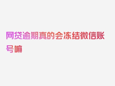 网贷逾期真的会冻结微信账号嘛