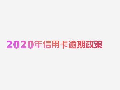 2020年信用卡逾期政策