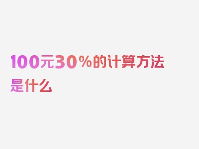 100元30%的计算方法是什么