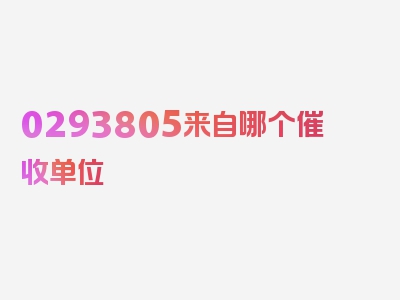 0293805来自哪个催收单位