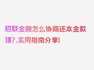 招联金融怎么协商还本金款项?，实用指南分享！