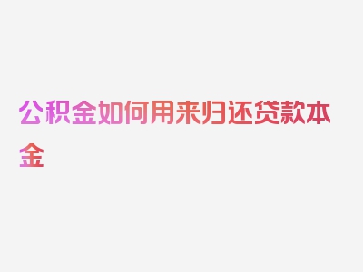 公积金如何用来归还贷款本金