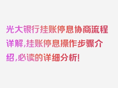 光大银行挂账停息协商流程详解,挂账停息操作步骤介绍，必读的详细分析！