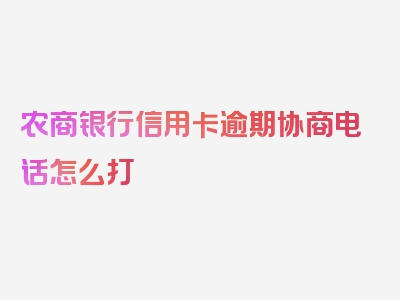 农商银行信用卡逾期协商电话怎么打