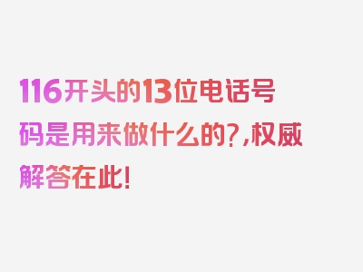 116开头的13位电话号码是用来做什么的?，权威解答在此！