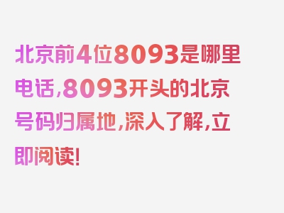 北京前4位8093是哪里电话,8093开头的北京号码归属地，深入了解，立即阅读！