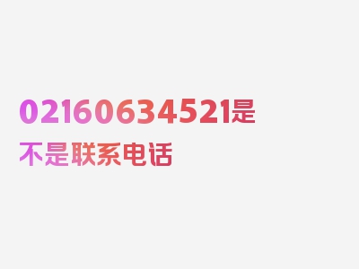 02160634521是不是联系电话