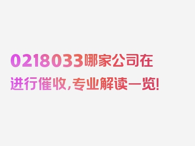 0218033哪家公司在进行催收，专业解读一览！