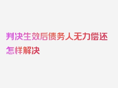 判决生效后债务人无力偿还怎样解决