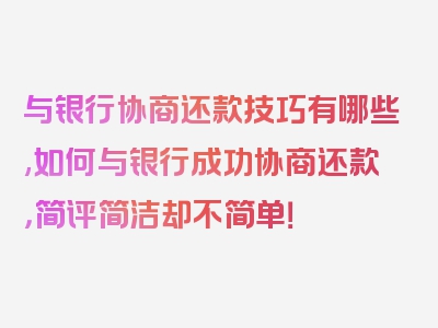 与银行协商还款技巧有哪些,如何与银行成功协商还款，简评简洁却不简单！