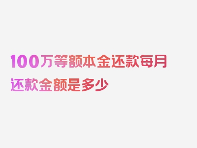 100万等额本金还款每月还款金额是多少