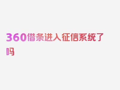 360借条进入征信系统了吗