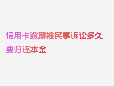 信用卡逾期被民事诉讼多久要归还本金