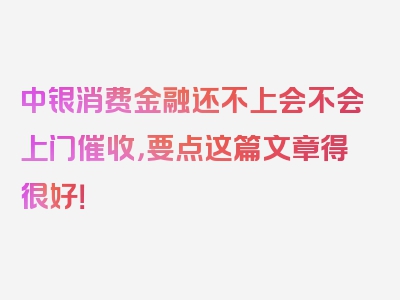 中银消费金融还不上会不会上门催收，要点这篇文章得很好！