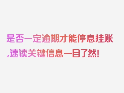 是否一定逾期才能停息挂账，速读关键信息一目了然！