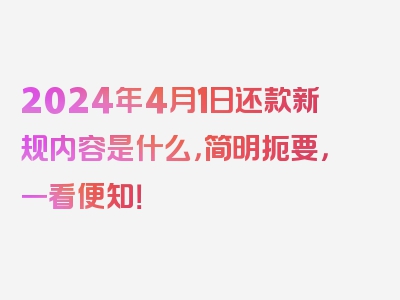 2024年4月1日还款新规内容是什么，简明扼要，一看便知！