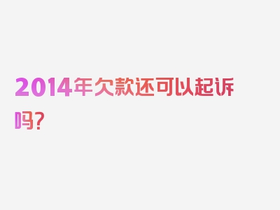 2014年欠款还可以起诉吗？