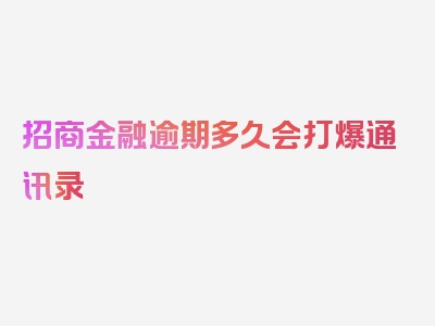 招商金融逾期多久会打爆通讯录