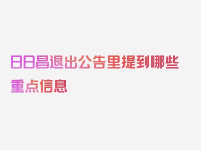 日日昌退出公告里提到哪些重点信息