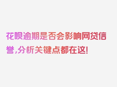 花呗逾期是否会影响网贷信誉，分析关键点都在这！