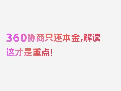 360协商只还本金，解读这才是重点！